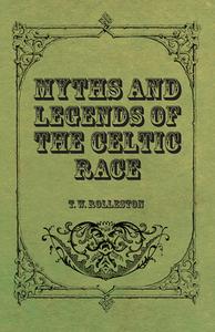 Myths and Legends of the Celtic Race di T. W. Rolleston edito da Read Books
