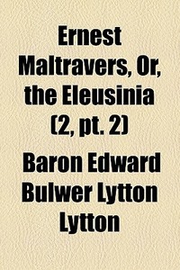 Ernest Maltravers, Or, The Eleusinia (2, Pt. 2) di Edward Bulwer Lytton Lytton, Baron Edward Bulwer Lytton Lytton edito da General Books Llc
