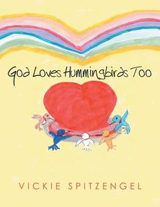 God Loves Hummingbirds Too di Vickie Spitzengel edito da CROSSBOOKS PUB