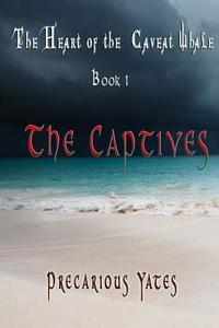 The Captives: The Heart of the Caveat Whale di Precarious Yates edito da Createspace
