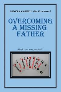 Overcoming a Missing Father di Gregory Campbell edito da Infinity Publishing