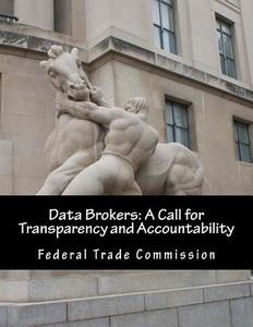 Data Brokers: A Call for Transparency and Accountability di Federal Trade Commission edito da Createspace