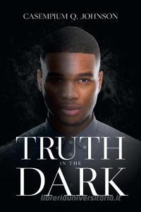 Truth in the Dark di Casempium Q. Johnson edito da Page Publishing Inc