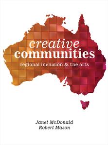 Creative Communities - Regional Inclusion and the Arts di Janet Mcdonald edito da Intellect