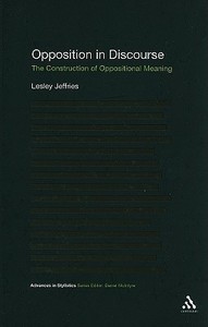 Opposition in Discourse: The Construction of Oppositional Meaning di Lesley Jeffries edito da CONTINNUUM 3PL