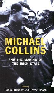 Michael Collins and the Making of the Irish State di Gabriel Doherty, Dermot Keogh edito da Mercier Press