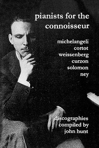 Pianists For The Connoisseur. 6 Discographies. Arturo Benedetti Michelangeli, Alfred Cortot, Alexis Weissenberg, Cliffor di John Hunt edito da John Hunt