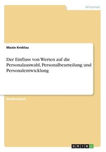 Der Einfluss von Werten auf die Personalauswahl, Personalbeurteilung und Personalentwicklung di Maxie Kreklau edito da GRIN Verlag