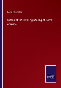 Sketch of the Civil Engineering of North America di David Stevenson edito da Salzwasser-Verlag