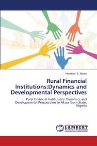 Rural Financial Institutions:Dynamics and Developmental Perspectives di Nseabasi S. Akpan edito da LAP Lambert Academic Publishing