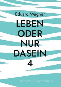 Leben oder nur Dasein 4 di Eduard Wagner edito da Books on Demand