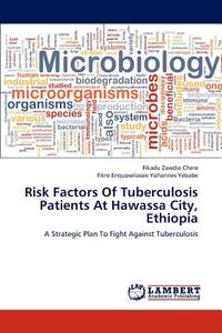 Risk Factors Of Tuberculosis Patients At Hawassa City, Ethiopia di Fikadu Zawdie Chere, Fikre Enquoselassie Yohannes Yebabe edito da LAP Lambert Academic Publishing