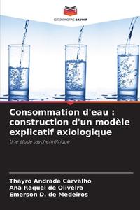 Consommation d'eau : construction d'un modèle explicatif axiologique di Thayro Andrade Carvalho, Ana Raquel de Oliveira, Emerson D. de Medeiros edito da Editions Notre Savoir