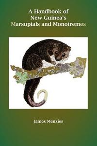 A Handbook of New Guinea's Marsupials and Monotremes di James Menzies edito da UNIV OF PAPUA NEW GUINEA PR