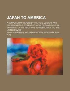 Japan To America di Naoichi Masaoka edito da General Books Llc