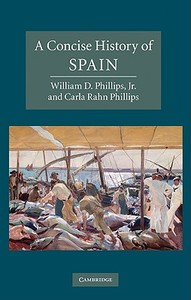 A Concise History of Spain di William D. Phillips, Carla Rahn Phillips edito da Cambridge University Press