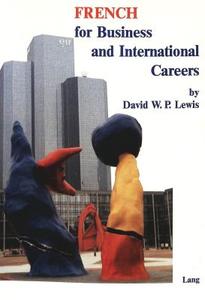 French for Business and International Careers. Vocabulary - Stylistics - Culture di David W. P. Lewis edito da Lang, Peter