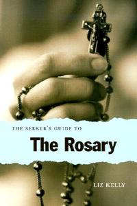 The Seeker's Guide to the Rosary di Elizabeth Kelly, Liz Kelly edito da LOYOLA PR