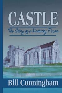 Castle: The Story of a Kentucky Prison di Bill Cunningham edito da LIGHTNING SOURCE INC