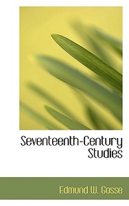 Seventeenth-century Studies di Edmund Gosse edito da Bibliolife