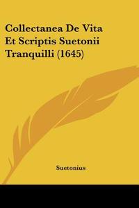 Collectanea de Vita Et Scriptis Suetonii Tranquilli (1645) di C. Suetonius Tranquillus, Suetonius edito da Kessinger Publishing