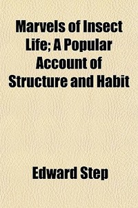 Marvels Of Insect Life; A Popular Accoun di Edward Step edito da General Books
