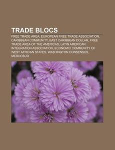 Trade Blocs: Free Trade Area, European Free Trade Association, Caribbean Community, East Caribbean Dollar, Free Trade Area Of The Americas di Source Wikipedia edito da Books Llc, Wiki Series