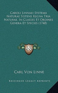 Caroli Linnaei Systema Naturae Sistens Regna Tria Naturae, in Classes Et Ordines Genera Et Species (1748) di Carl Von Linne edito da Kessinger Publishing
