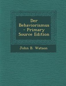 Der Behaviorismus - Primary Source Edition di John B. Watson edito da Nabu Press