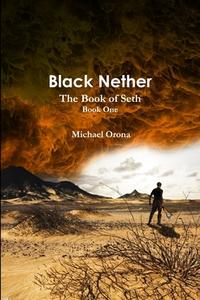 Black Nether: The Book Of Seth di Michael Orona edito da Lulu.com