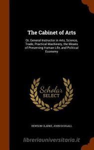 The Cabinet Of Arts di Hewson Clarke, John Dougall edito da Arkose Press