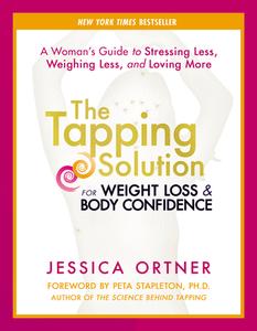 The Tapping Solution for Weight Loss & Body Confidence: A Woman's Guide to Stressing Less, Weighing Less, and Loving Mor di Jessica Ortner edito da HAY HOUSE