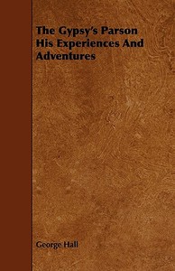 The Gypsy's Parson His Experiences And Adventures di George Hall edito da Girvin Press