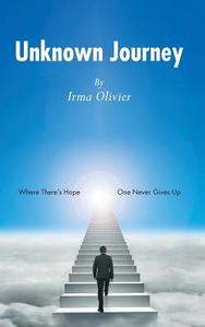 Unknown Journey: Where There's Hope, One Never Gives Up di Irma Olivier edito da FRIESENPR