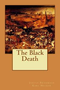 The Black Death di Justus Friedrich Karl Hecker edito da Createspace