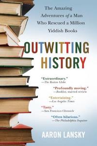 Outwitting History: The Amazing Adventures of a Man Who Rescued a Million Yiddish Books di Aaron Lansky edito da ALGONQUIN BOOKS OF CHAPEL