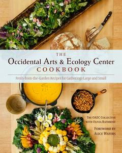 The Occidental Arts and Ecology Center Cookbook: Fresh-From-The-Garden Recipes for Gatherings Large and Small di The Occidental Arts and Ecology Center, Olivia Rathbone edito da CHELSEA GREEN PUB