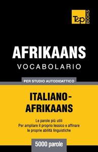 Vocabolario Italiano-Afrikaans Per Studio Autodidattico - 5000 Parole di Andrey Taranov edito da T&p Books Publishing Ltd