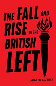 The Fall and Rise of the British Left di Andrew Murray edito da VERSO