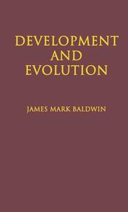 Development and Evolution: Including Psychophysical, Evolution, Evolution by Orthoplasy, and the Theory of Genetic Modes di James Mark Baldwin edito da BLACKBURN PR