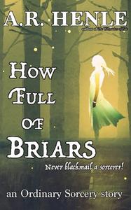 How Full Of Briars di Henle A.R. Henle edito da Crabgrass Publishing