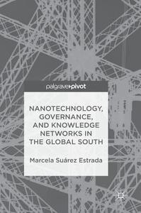 Nanotechnology, Governance, And Knowledge Networks In The Global South di Marcela Suarez Estrada edito da Birkhauser Verlag Ag