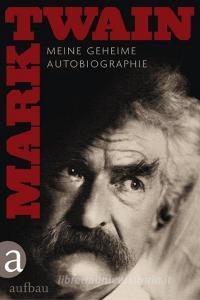 Meine geheime Autobiographie di Mark Twain edito da Aufbau Verlag GmbH