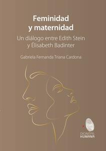 Feminidad y maternidad. Un diálogo entre Edith Stein y Élisabeth Badinter di Gabriela Fernanda Triada Cardona edito da Editorial NUN