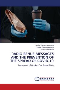 RADIO BENUE MESSAGES AND THE PREVENTION OF THE SPREAD OF COVID-19 di Cyprian Terhemba Gbasha, Joseph Terwase Gbasha, Iorlumun Tarlumun edito da LAP LAMBERT Academic Publishing