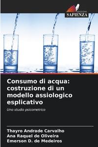 Consumo di acqua: costruzione di un modello assiologico esplicativo di Thayro Andrade Carvalho, Ana Raquel de Oliveira, Emerson D. de Medeiros edito da Edizioni Sapienza