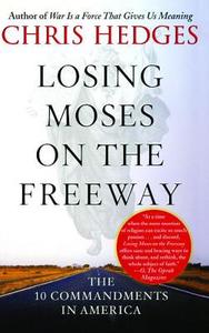 Losing Moses on the Freeway: The 10 Commandments in America di Chris Hedges edito da FREE PR