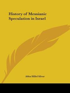 History Of Messianic Speculation In Israel (1927) di Abba Hillel Silver edito da Kessinger Publishing Co