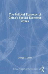 The Political Economy of China's Economic Zones di George T. Crane edito da Taylor & Francis Inc