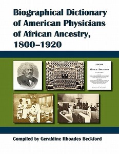 Biographical Dictionary of American Physicians of African Ancestry, 1800-1920 di Geraldine Rhoades Beckford edito da AFRICANA HOMESTEAD LEGACY (NJ)